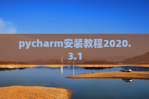 pycharm安装教程2020.3.1 pycharm安装教程2020.3.1
